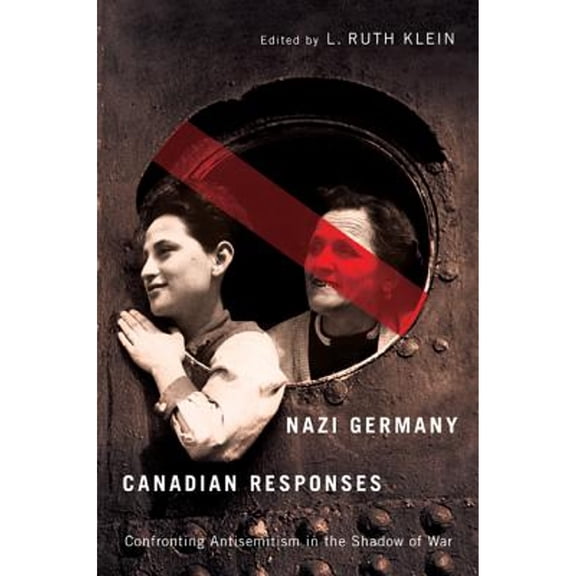 Pre-Owned Nazi Germany, Canadian Responses: Confronting Antisemitism in the Shadow of War (Hardcover) by L Ruth Klein