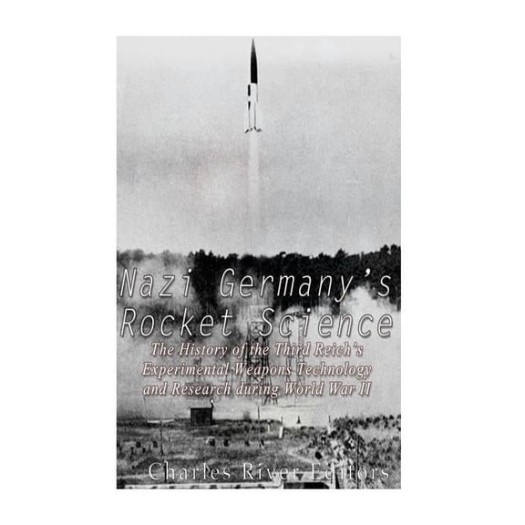 Nazi Germany's Rocket Science: The History of the Third Reich's Experimental Weapons Technology and Research during World War II (Paperback)