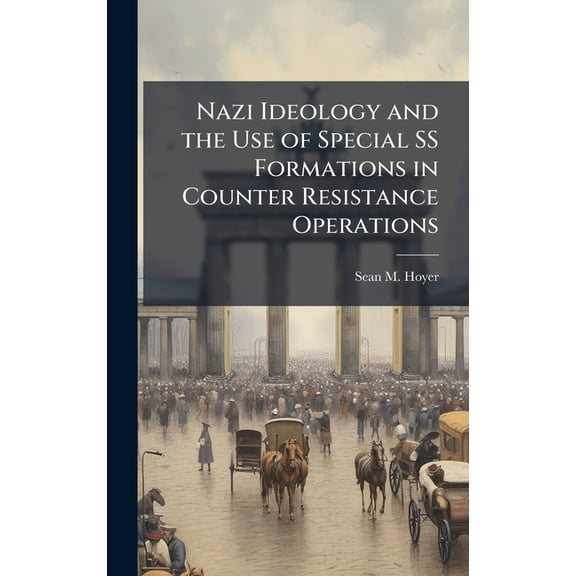 Nazi Ideology and the Use of Special SS Formations in Counter Resistance Operations, (Hardcover)
