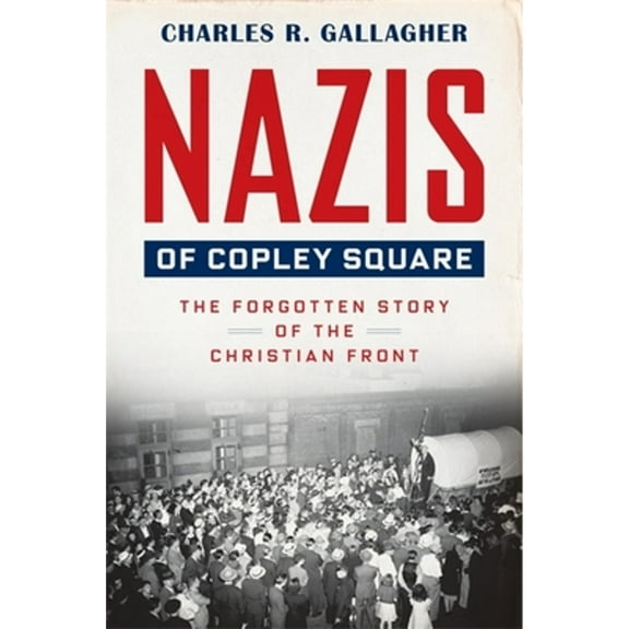 Pre-Owned Nazis of Copley Square: The Forgotten Story of the Christian Front, 9780674983717, 0674983718, Hardcover, First Edition edition
