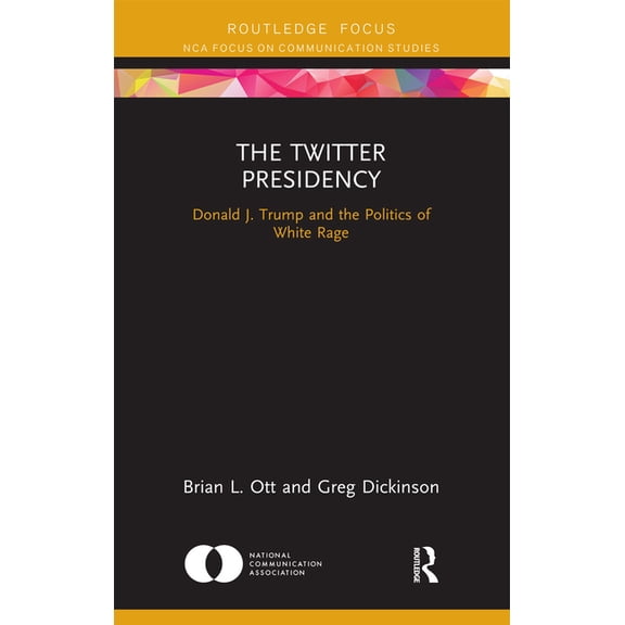 Nca Focus on Communication Studies The Twitter Presidency: Donald J. Trump and the Politics of White Rage, (Paperback)