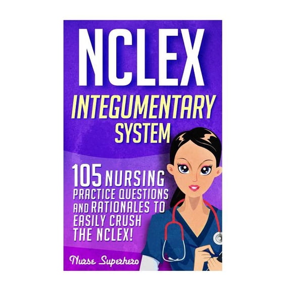 Nursing Review Questions and RN Content NCLEX: Integumentary System: 105 Nursing Practice Questions & Rationales to EASILY Crush the NCLEX, Book 2, (Paperback)