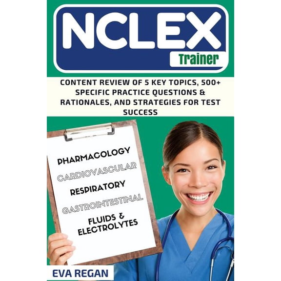 NCLEX Review: The NCLEX Trainer: Content Review of 5 Key Topics, 500+ Specific Practice Questions & Rationales, and Strategies for Test Success (Paperback)