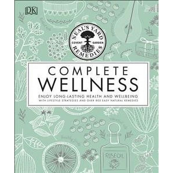 Neal's Yard Remedies Complete Wellness: Enjoy Long-lasting Health and Wellbeing with over 800 Natural Remedies