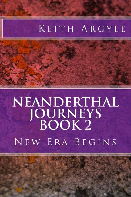 Neanderthal Journeys Book 2: New Era Begins Volume 2 Paperback 1548501425 9781548501426 Mr Keith Argyle