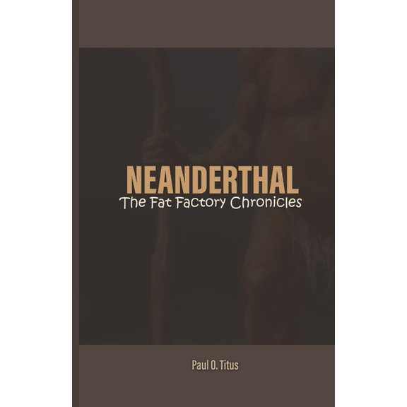 Neanderthal: The Fat Factory Chronicles, (Paperback)