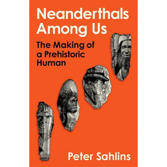 Neanderthals Among Us: The Making of a Prehistoric Human, (Hardcover)