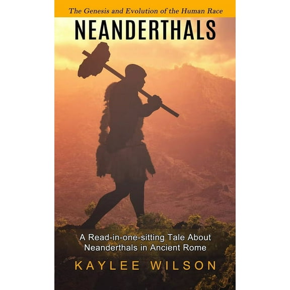 Neanderthals: The Genesis and Evolution of the Human Race (A Read-in-one-sitting Tale About Neanderthals in Ancient Rome, (Paperback)