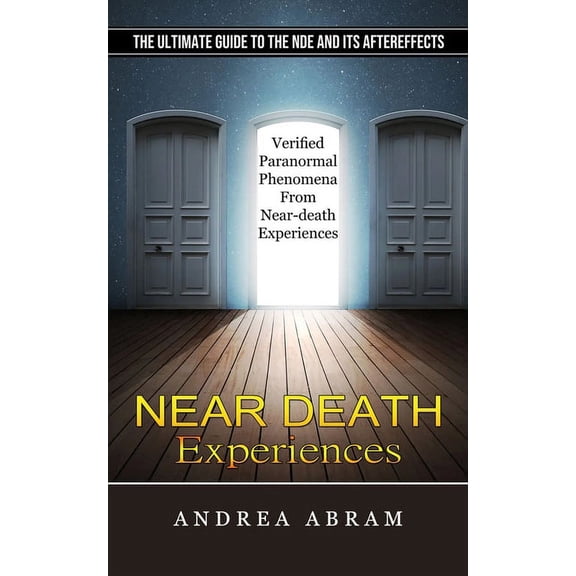 Near Death Experiences: The Ultimate Guide to the Nde and Its Aftereffects (Verified Paranormal Phenomena From Near-deat, (Paperback)