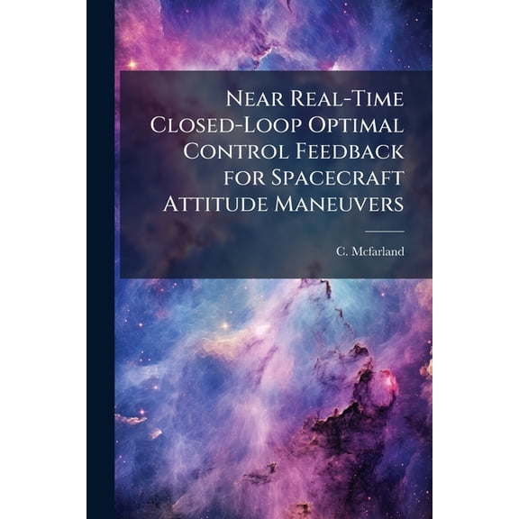 Near Real-Time Closed-Loop Optimal Control Feedback for Spacecraft Attitude Maneuvers, (Paperback)
