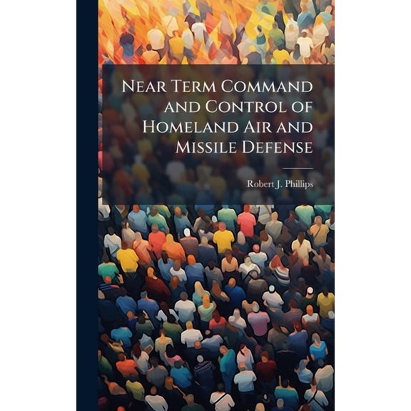 Near Term Command and Control of Homeland Air and Missile Defense, (Hardcover)