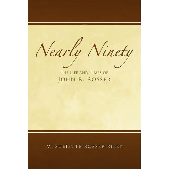 Nearly Ninety : The Life and Times of John R. Rosser