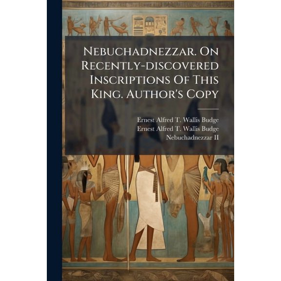 Nebuchadnezzar. On Recently-discovered Inscriptions Of This King. Author's Copy, (Paperback)