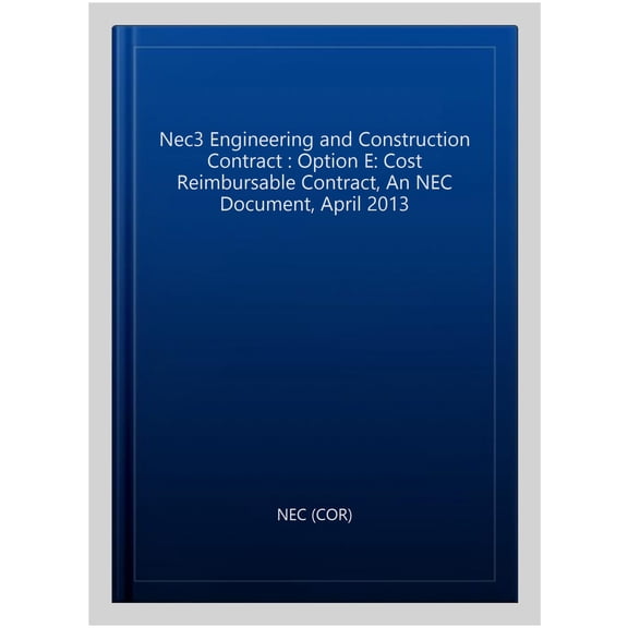 Nec3 Engineering and Construction Contract :  Option E: Cost Reimbursable Contract, An NEC Document, April 2013