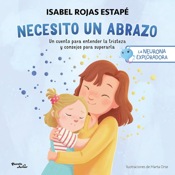 Neurona Exploradora Necesito Un Abrazo: Un Cuento Para Entender La Tristeza Y Consejos Para Superarla / I Need a Hug: A Short Story to Under, Book 1, (Paperback)
