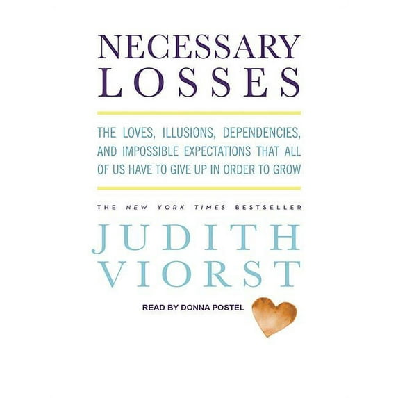 Necessary Losses: The Loves, Illusions, Dependencies, and Impossible Expectations That All of Us Have to Give Up in Order to Grow (Audiobook)