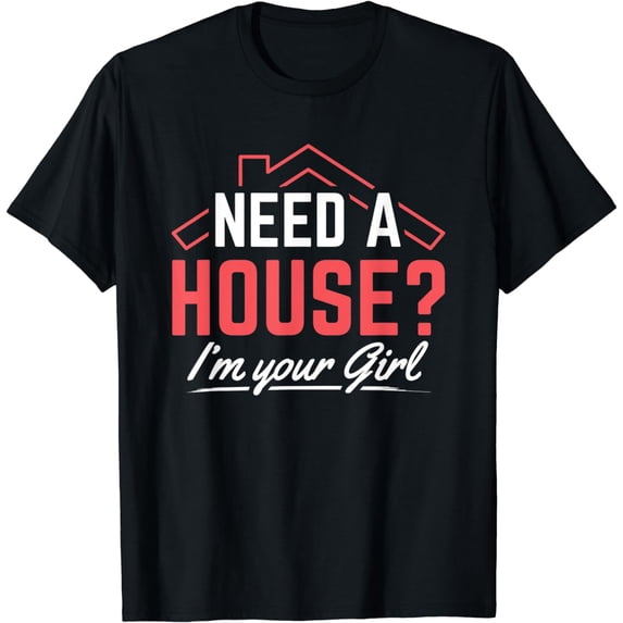 Need A House I'm Your Girl Broker Real Estate Agent T-Shirt