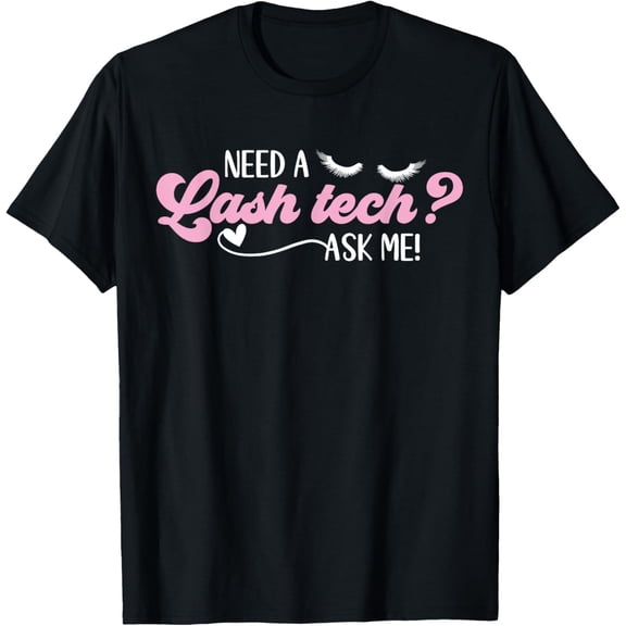 Need A Lash Tech Lash Technician Eyelash Tech Appreciation T-Shirt men and women can wear, black, white, gifts