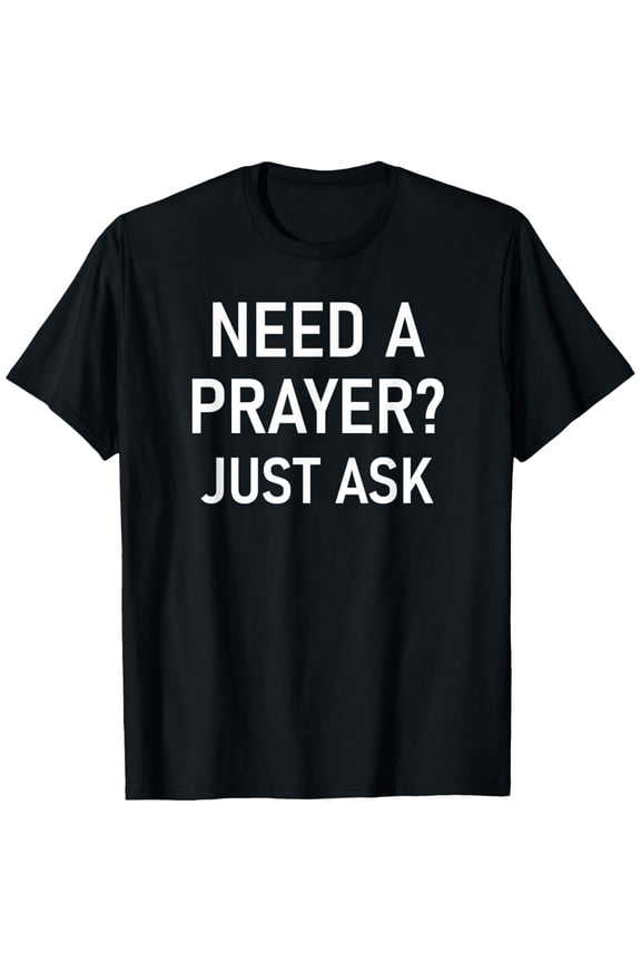 Need A Prayer? Just Ask, Inspirational Sayings For Family T-Shirt
