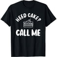thumbnail image 1 of Need Cake? Call Me Pastry Chef Baker Baking T-Shirt, 1 of 4