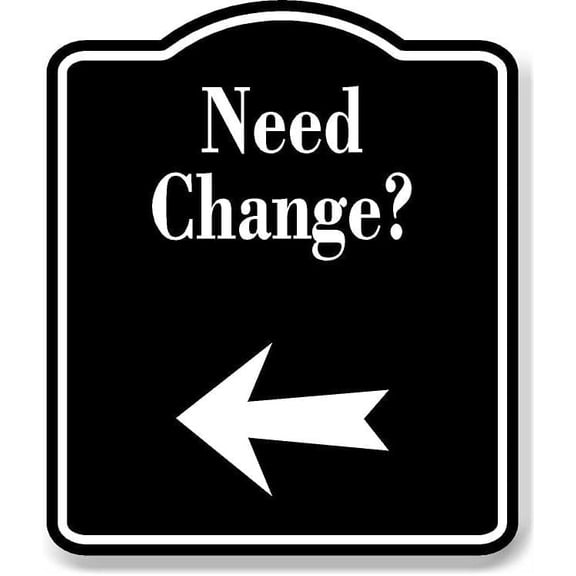 Need Change Machines Left Arrow BLACK Aluminum Composite Sign, 8.5"x10"