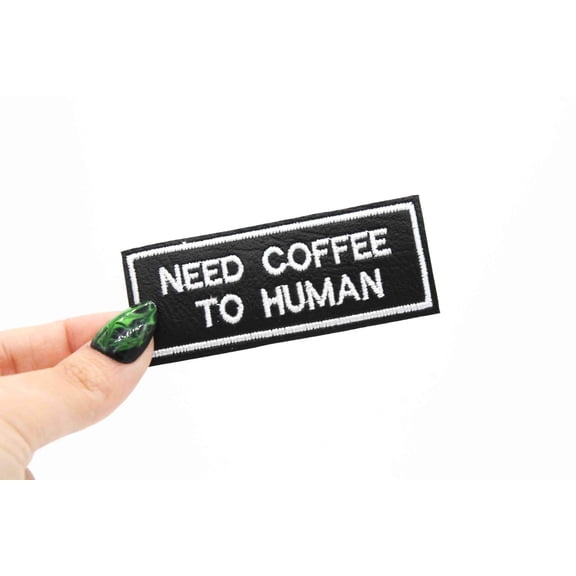 Need Coffee To Human Black Vinyl Embroidered Iron-On Patch