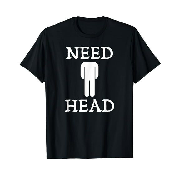 Need Head Adult Humor Tshirt for Men Joke Shirt T-Shirt