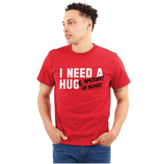 Need Hug Huge Amount Money Broke Men's Graphic T Shirt Tees Brisco Brands L