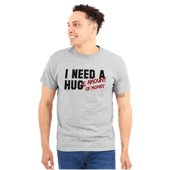 Need Hug Huge Amount Money Broke Plus Size Crewneck Graphic Tee Shirt Brisco Brands 5X