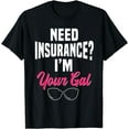 thumbnail image 1 of Need Insurance I'm Your Gal Insurance Policies T-Shirt, 1 of 4