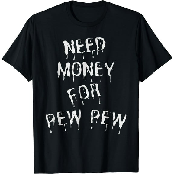 Need Money For Pew Pew Funny T-Shirt