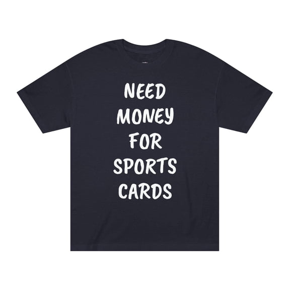 Need Money for Sports Cards Unisex Classic Tee | Gift for Sports Collectors, Casual Wear, Trending Tees, Father's Day Gift, Birthday Present