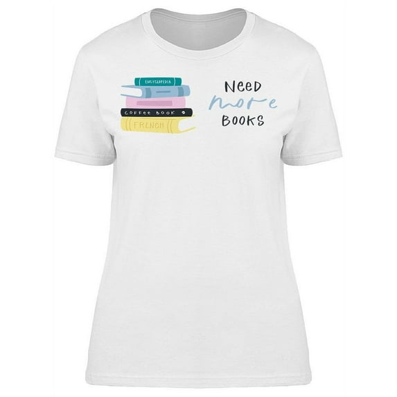 Need More Books T-Shirt Women -Image by Shutterstock, Female Medium