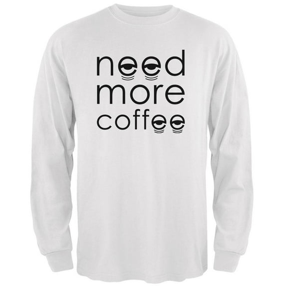 Need More Coffee Mens Long Sleeve T Shirt White MD