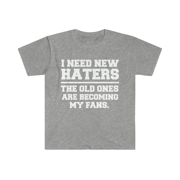 Need New Haters Old Ones are Fans Unisex T-shirt S-3XL Confidence