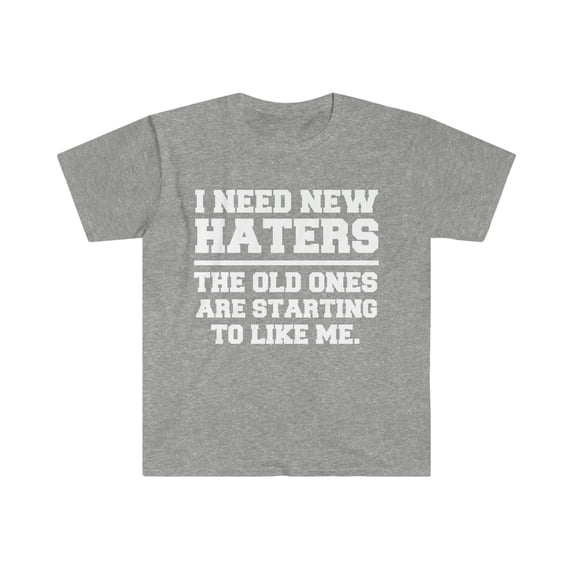 Need New Haters Old Ones are starting to like me Unisex T-shirt S-3XL