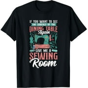 Need a Sewing Room - Quilting Quilters Sewers T-Shirt