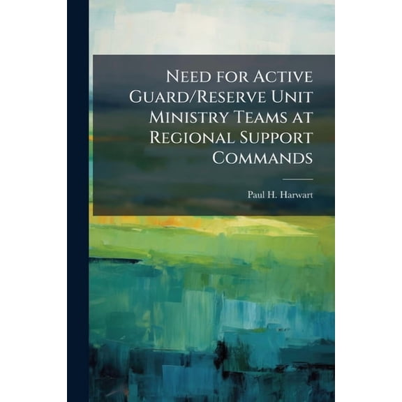 Need for Active Guard/Reserve Unit Ministry Teams at Regional Support Commands, (Paperback)