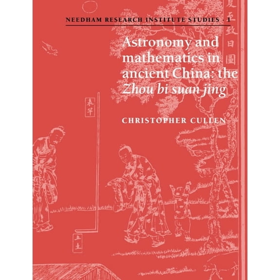 Needham Research Institute Studies Astronomy and Mathematics in Ancient China: The 'Zhou Bi Suan Jing', Book 1, (Paperback)