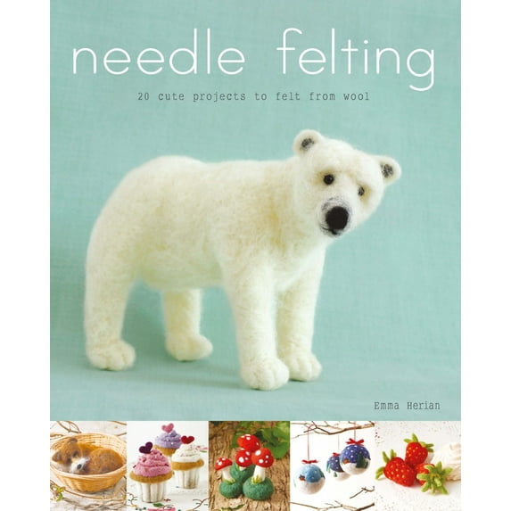 Needle Felting: 20 Cute Projects to Felt from Wool, (Paperback)