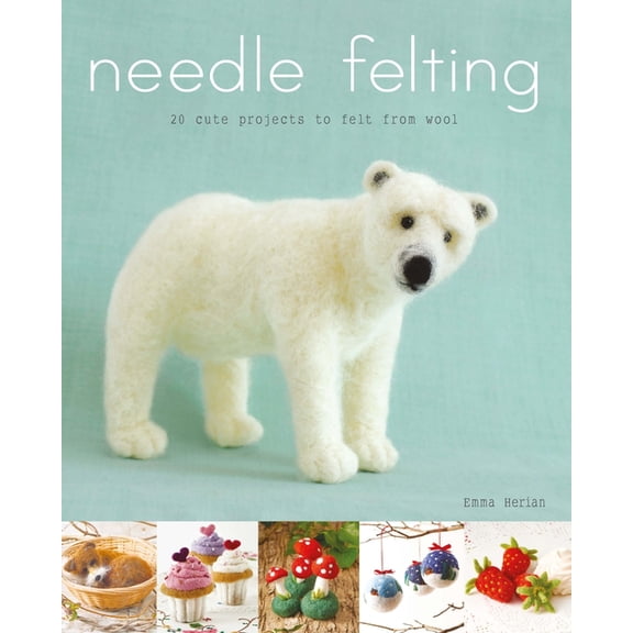 Needle Felting: 20 Cute Projects to Felt from Wool, (Paperback)