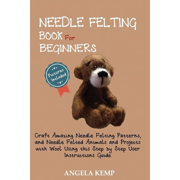Needle Felting Book for Beginners: Craft Amazing Needle Felting Patterns, and Needle Felted Animals and Projects with Wo, (Paperback)
