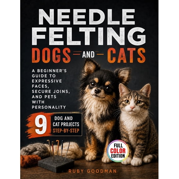 Needle Felting Dogs and Cats: A Beginner's Guide to Expressive Faces, Secure Joins, and Pets with Personality, (Paperback)