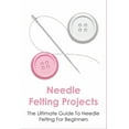 thumbnail image 1 of Needle Felting Projects: The Ultimate Guide To Needle Felting For Beginners: How To Creating Amazing Needle Felted Desig, (Paperback), 1 of 1