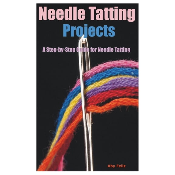 Needle Tatting Projects: A Step-by-Step Guide for Needle Tatting, (Paperback)