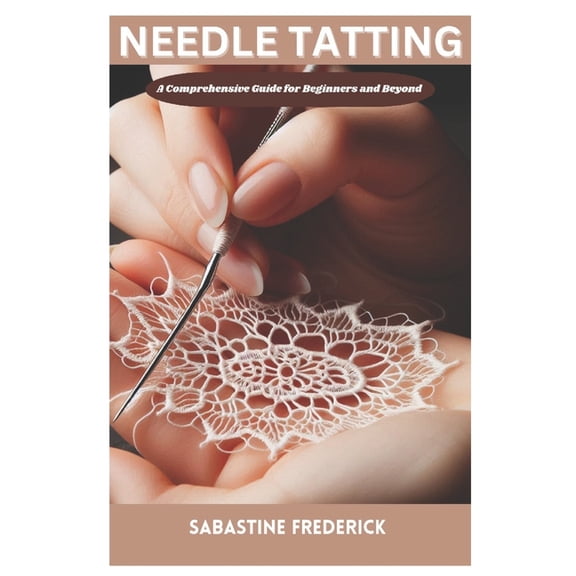 Needle tatting: A Complete Guide for Beginners and Beyond, (Paperback)
