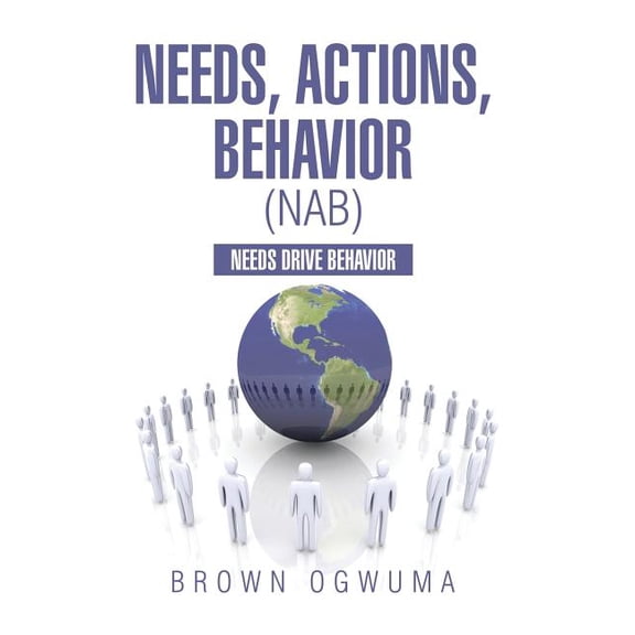 Needs, Actions, Behavior (NAB): Needs Drive Behavior (Hardcover)