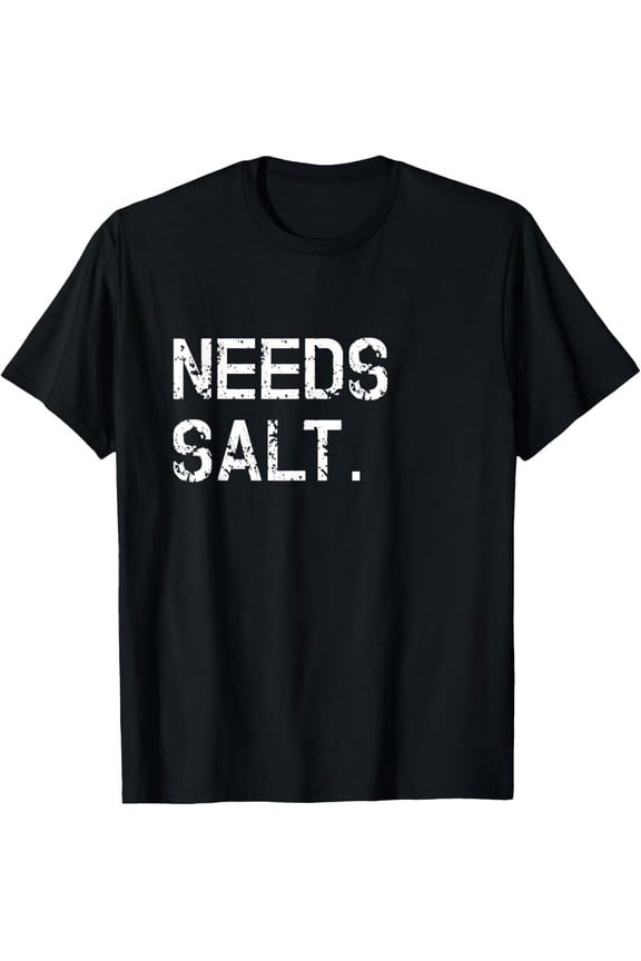Needs Salt Shirt Funny Cooking Chef Gift T-ShirtBrand clothing, men and women can wear, black, white, gifts.