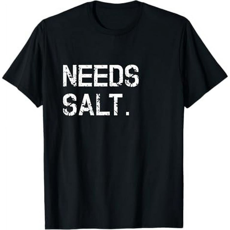 Needs Salt Shirt Funny Cooking Chef Gift Needs Salt Shirt Funny Cooking Chef Gift