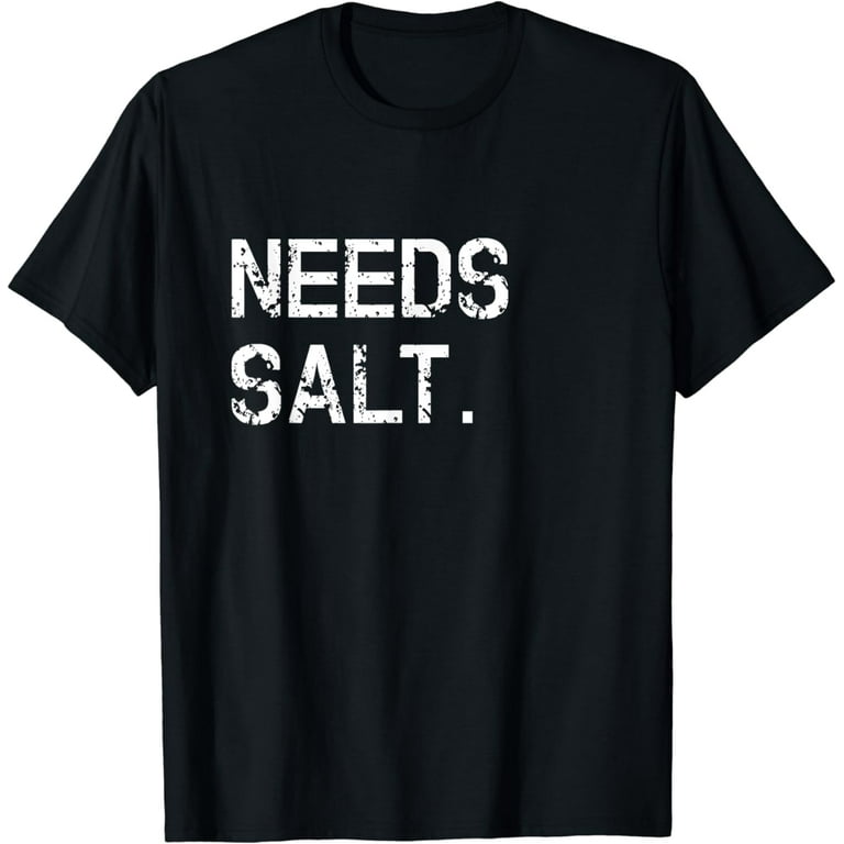 Needs Salt Shirt Funny Cooking Chef Gift Needs Salt Shirt Funny Cooking Chef Gift